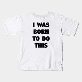 I was born to do this Kids T-Shirt